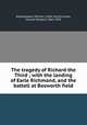 The tragedy of Richard the Third ; with the landing of Earle Richmond, and the battell at Bosworth field, Shakespeare, William, 1564-1616,Furness, Horace Howard, 1865-1930 