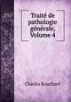 Trait de pathologie gnrale, Volume 4, Charles Bouchard 