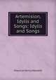 Artemision, Idylls and Songs: Idylls and Songs, Maurice Henry Hewlett 