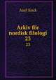 Arkiv fr nordisk filologi. 23, Axel Kock 