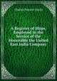 A Register of Ships, Employed in the Service of the Honorable the United East India Company, Charles Horatio Hardy 