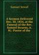 A Sermon Delivered Dec. 30, 1834, at the Funeral of the Rev. Samuel Stearns, A.M.: Pastor of the ., Samuel Sewall 