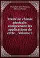 Trait de chimie gnrale: comprenant les applications de cette ., Volume 1, 