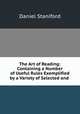 The Art of Reading: Containing a Number of Useful Rules Exemplified by a Variety of Selected and ., Daniel Staniford 