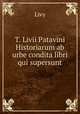 T. Livii Patavini Historiarum ab urbe condita libri qui supersunt, Livy 