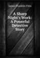 A Sharp Night`s Work: A Powerful Detective Story, James Franklin Fitts 