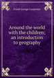 Around the world with the children; an introduction to geography, Frank G. Carpenter 