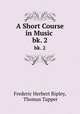 A Short Course in Music .. bk. 2, Frederic Herbert Ripley, Thomas Tapper 