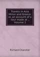 Travels in Asia Minor and Greece: or, an account of a tour made at ., Volume 2, Richard Chandler 