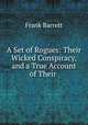 A Set of Rogues: Their Wicked Conspiracy, and a True Account of Their ., Frank Barrett 