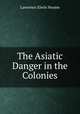 The Asiatic Danger in the Colonies, Lawrence Elwin Neame 