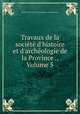 Travaux de la socit d`histoire et d`archologie de la Province ., Volume 5, 