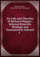 Art Life and Theories of Richard Wagner: Selected from His Writings and Translated by Edward L ., Richard Wagner , Edward Livermore Burlingame 