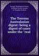 The Torrens Australasian digest: being a digest of cases under the "real ., George Washington Power, Littleton Ernest Groom, A. Douglas Graham 