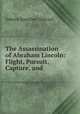 The Assassination of Abraham Lincoln: Flight, Pursuit, Capture, and ., Osborn Hamiline Oldroyd 