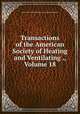 Transactions of the American Society of Heating and Ventilating ., Volume 18, American Society of Heating and Ventilating Engineers 