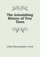 The Astonishing History of Troy Town, Arthur Thomas Quiller -Couch 