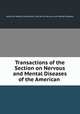 Transactions of the Section on Nervous and Mental Diseases of the American ., American Medical Association. Section on Nervous and Mental Diseases 