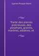 Trait des pierres prcieuses, des porphyes, granits, marbres, albatres, et ., Cyprien Prosper Brard 
