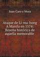 Ataque de Li-ma-hong Manila en 1574: Resea histrica de aquella memorable ., Juan Caro y Mora 