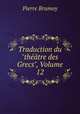 Traduction du "thtre des Grecs", Volume 12, Pierre Brumoy 