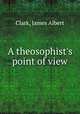 A theosophist`s point of view, Clark, James Albert 