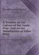 A Treatise on the Culture of the Apple & Pear: And on the Manufacture of Cider & Perry, Thomas Andrew Knight 