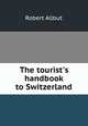 The tourist`s handbook to Switzerland, Robert Allbut 