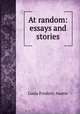 At random: essays and stories, Louis Frederic Austin 