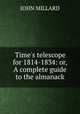 Time`s telescope for 1814-1834: or, A complete guide to the almanack, JOHN MILLARD 