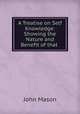 A Treatise on Self Knowledge: Showing the Nature and Benefit of that ., John Mason 