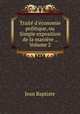 Trait d`conomie politique, ou Simple exposition de la manire ., Volume 2, Jean Baptiste 