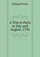 A Trip to Paris in July and August, 1792, Richard Twiss 