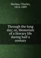 Through the long day; or, Memorials of a literary life during half a century, Mackay, Charles, 1814-1889 