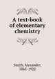 A text-book of elementary chemistry, Smith, Alexander, 1865-1922 