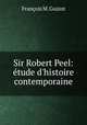 Sir Robert Peel: tude d`histoire contemporaine, 