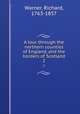 A tour through the northern counties of England, and the borders of Scotland. 2, Warner, Richard, 1763-1857 