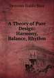 A Theory of Pure Design: Harmony, Balance, Rhythm, 