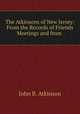 The Atkinsons of New Jersey: From the Records of Friends Meetings and from ., John B. Atkinson 