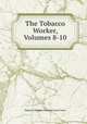 The Tobacco Worker, Volumes 8-10, Tobacco Workers International Union 