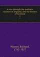 A tour through the northern counties of England, and the borders of Scotland. 1, Warner, Richard, 1763-1857 