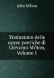 Traduzione delle opere poetiche di Giovanni Milton, Volume 1, John Milton 