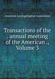 Transactions of the . annual meeting of the American ., Volume 3, American Laryngological Association 