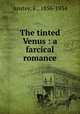 The tinted Venus : a farcical romance, Anstey, F., 1856-1934 