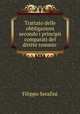 Trattato delle obbligazioni secondo i principii comparati del diritto romano ., Filippo Serafini 