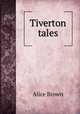 Tiverton tales, Alice Brown 