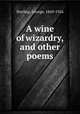 A wine of wizardry, and other poems, Sterling, George, 1869-1926 