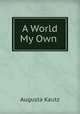 A World My Own ., Augusta Kautz 