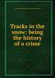 Tracks in the snow: being the history of a crime, Baron Godfrey Rathbone Benson Charnwood 