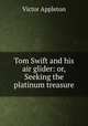 Tom Swift and his air glider: or, Seeking the platinum treasure, Appleton Victor 